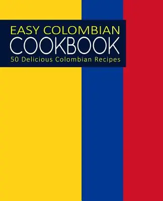 Livre de cuisine colombienne facile : 50 délicieuses recettes colombiennes (2e édition) - Easy Colombian Cookbook: 50 Delicious Colombian Recipes (2nd Edition)