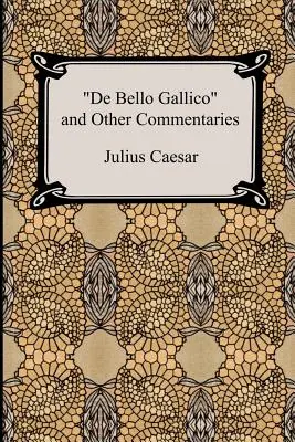 De Bello Gallico et autres commentaires (Les commentaires de guerre de Jules César : la guerre des Gaules et la guerre civile) - De Bello Gallico and Other Commentaries (The War Commentaries of Julius Caesar: The War in Gaul and The Civil War)