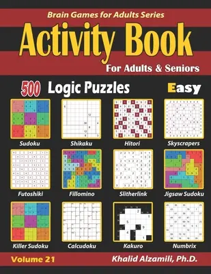 Cahier d'activités pour adultes et seniors : 500 puzzles logiques faciles (Sudoku - Fillomino - Kakuro - Futoshiki - Hitori - Slitherlink - Killer Sudoku - Calcudoku) - Activity Book for Adults & Seniors: 500 Easy Logic Puzzles (Sudoku - Fillomino - Kakuro - Futoshiki - Hitori - Slitherlink - Killer Sudoku - Calcudoku