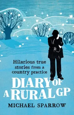 Journal d'un médecin généraliste rural : histoires vraies et hilarantes d'un cabinet de campagne - Diary of a Rural GP: Hilarious True Stories from a Country Practice