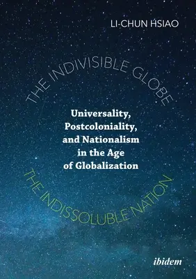 Le globe indivisible, la nation indissoluble : Universalité, postcolonialité et nationalisme à l'ère de la mondialisation - The Indivisible Globe, the Indissoluble Nation: Universality, Postcoloniality, and Nationalism in the Age of Globalization