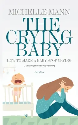 Le bébé qui pleure : 11 façons géniales de faire cesser les pleurs d'un bébé - The Crying Baby: 11 GENIUS Ways To Make A Baby Stop Crying