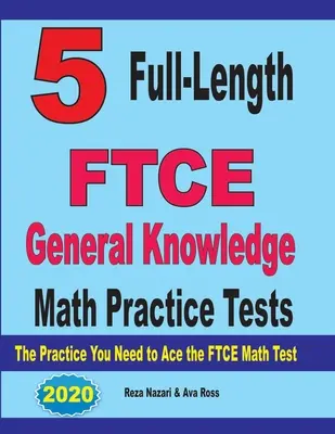 5 tests de pratique complets pour le FTCE General Knowledge Math : L'entraînement dont vous avez besoin pour réussir le test de mathématiques du FTCE - 5 Full-Length FTCE General Knowledge Math Practice Tests: The Practice You Need to Ace the FTCE Mathematics Test