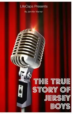 La véritable histoire des Jersey Boys : l'histoire de Frankie Valli et des Four Seasons - The True Story of the Jersey Boys: The Story Behind Frankie Valli and The Four Seasons