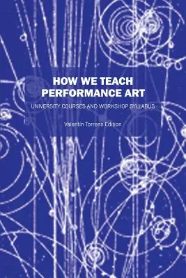 Comment nous enseignons l'art de la performance : Cours universitaires et programme des ateliers - How We Teach Performance Art: University Courses and Workshop Syllabus