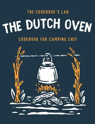 The Dutch Oven Cookbook for Camping Chef : Plus de 300 recettes de feu de camp amusantes, savoureuses et faciles à suivre pour vos aventures familiales en plein air. Prenez plaisir à cuisiner - The Dutch Oven Cookbook for Camping Chef: Over 300 fun, tasty, and easy to follow Campfire recipes for your outdoors family adventures. Enjoy cooking