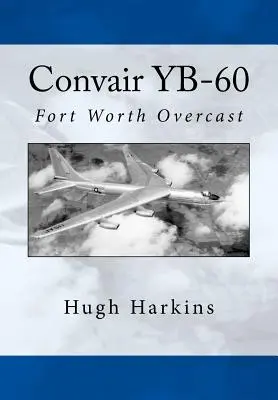 Convair YB-60 : Le ciel couvert de Fort Worth - Convair YB-60: Fort Worth Overcast