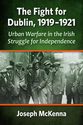 La lutte pour Dublin, 1919-1921 : La guerre urbaine dans la lutte pour l'indépendance de l'Irlande - The Fight for Dublin, 1919-1921: Urban Warfare in the Irish Struggle for Independence