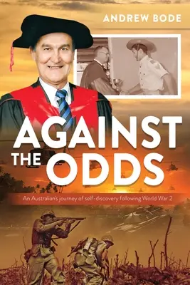 Against the Odds : An Australian's journey of self-discovery following World War 2 (Envers et contre tout : le voyage d'un Australien à la découverte de lui-même après la Seconde Guerre mondiale) - Against the Odds: An Australian's journey of self-discovery following World War 2