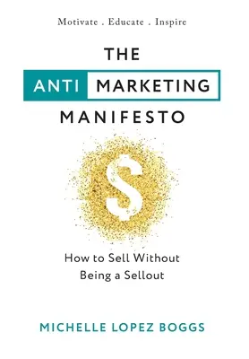 Le manifeste anti-marketing : Comment vendre sans être un vendeur - The Anti-Marketing Manifesto: How to Sell Without Being a Sellout