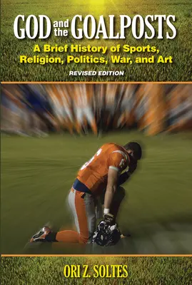 Dieu et les poteaux de but : Une brève histoire du sport, de la religion, de la politique, de la guerre et de l'art (édition révisée) - God and the Goalposts: A Brief History of Sports, Religion, Politics, War and Art (Revised Edition)