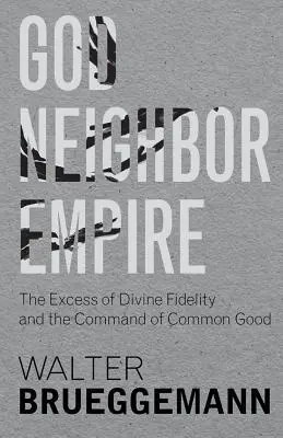 Dieu, le voisin, l'empire : L'excès de la fidélité divine et le commandement du bien commun - God, Neighbor, Empire: The Excess of Divine Fidelity and the Command of Common Good