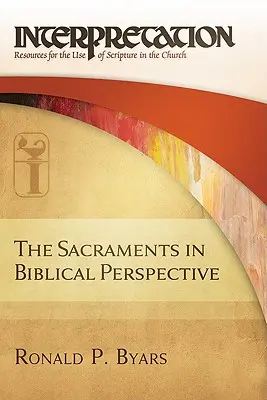 Les sacrements dans une perspective biblique : Interprétation : Ressources pour l'utilisation de l'Ecriture dans l'Eglise - The Sacraments in Biblical Perspective: Interpretation: Resources for the Use of Scripture in the Church
