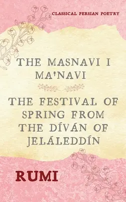 Le Masnavi I Ma'navi de Rumi (6 livres complets) : La fête du printemps du Dvn de Jelleddn - The Masnavi I Ma'navi of Rumi (Complete 6 Books): The Festival of Spring from The Dvn of Jelleddn