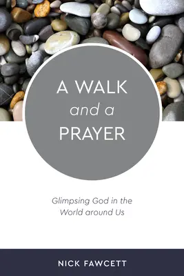 Une marche et une prière : Découvrir Dieu dans le monde qui nous entoure - A Walk and a Prayer: Glimpsing God in the World around Us