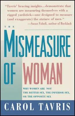 Mauvaise mesure de la femme : Pourquoi les femmes ne sont pas le meilleur sexe, le sexe inférieur ou le sexe opposé - Mismeasure of Woman: Why Women Are Not the Better Sex, the Inferior Sex, or the Opposite Sex