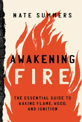 L'éveil du feu : Un guide essentiel pour réveiller la flamme, le bois et l'allumage - Awakening Fire: An Essential Guide to Waking Flame, Wood, and Ignition