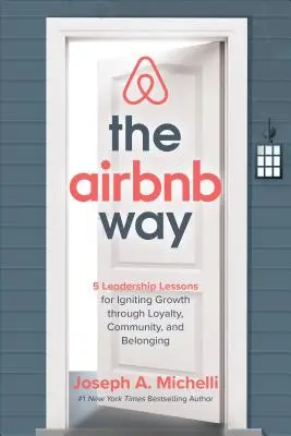 La méthode Airbnb : 5 leçons de leadership pour stimuler la croissance par la loyauté, la communauté et l'appartenance - The Airbnb Way: 5 Leadership Lessons for Igniting Growth Through Loyalty, Community, and Belonging