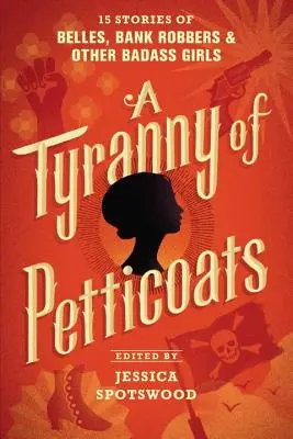 Une tyrannie de jupons : 15 histoires de belles, de voleuses de banque et d'autres filles dures à cuire - A Tyranny of Petticoats: 15 Stories of Belles, Bank Robbers & Other Badass Girls