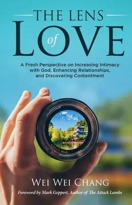 La lentille de l'amour : Une nouvelle perspective pour accroître l'intimité avec Dieu, améliorer les relations et découvrir le contentement - The Lens of Love: A Fresh Perspective on Increasing Intimacy with God, Enhancing Relationships, and Discovering Contentment
