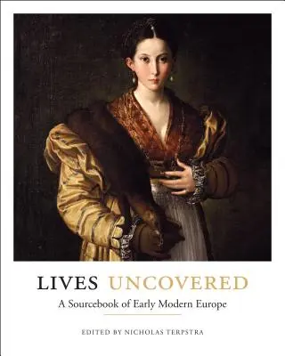 Lives Uncovered : Un ouvrage de référence sur l'Europe du début de l'ère moderne - Lives Uncovered: A Sourcebook of Early Modern Europe