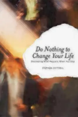 Ne rien faire pour changer sa vie : Découvrir ce qui se passe quand on s'arrête - Do Nothing to Change Your Life: Discovering What Happens When You Stop