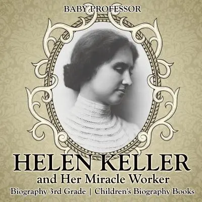 Helen Keller et son travailleur miraculeux - Biographie 3e année - Livres de biographies pour enfants - Helen Keller and Her Miracle Worker - Biography 3rd Grade - Children's Biography Books