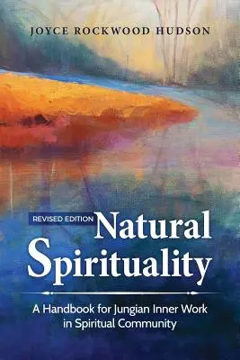Spiritualité naturelle : Un manuel pour le travail intérieur jungien dans la communauté spirituelle - Natural Spirituality: A Handbook for Jungian Inner Work in Spiritual Community
