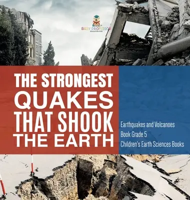 Les plus forts tremblements de terre qui ont secoué la Terre - Livre sur les tremblements de terre et les volcans - 5e année - Livres pour enfants sur les sciences de la Terre - The Strongest Quakes That Shook the Earth - Earthquakes and Volcanoes Book Grade 5 - Children's Earth Sciences Books