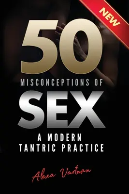 50 idées fausses sur le sexe : Une pratique tantrique moderne - 50 Misconceptions of Sex: A Modern Tantric Practice