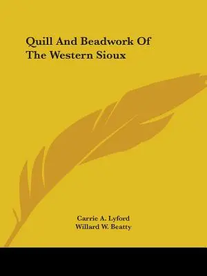 La plume et le perlage des Sioux de l'Ouest - Quill And Beadwork Of The Western Sioux