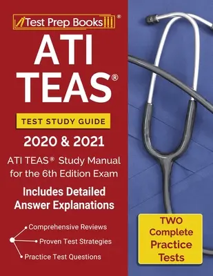 Guide d'étude du test ATI TEAS 2020 et 2021 : ATI TEAS Study Manual with 2 Complete Practice Tests for the 6th Edition Exam [Includes Detailed Answer Expla - ATI TEAS Test Study Guide 2020 and 2021: ATI TEAS Study Manual with 2 Complete Practice Tests for the 6th Edition Exam [Includes Detailed Answer Expla
