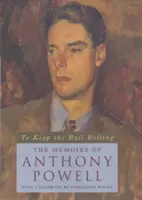 Pour que la balle continue de rouler : Les mémoires d'Anthony Powell - To Keep the Ball Rolling: The Memoirs of Anthony Powell