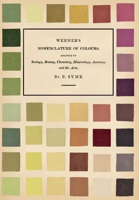 Nomenclature des couleurs de Werner - Adaptée à la zoologie, la botanique, la chimie, la minéralogie, l'anatomie et les arts. - Werner's Nomenclature of Colours - Adapted to Zoology, Botany, Chemistry, Mineralogy, Anatomy, and the Arts