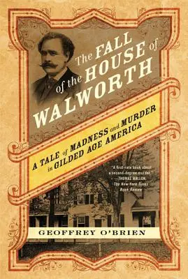 La chute de la maison de Walworth : Une histoire de folie et de meurtre dans l'Amérique de l'âge d'or - The Fall of the House of Walworth: A Tale of Madness and Murder in Gilded Age America