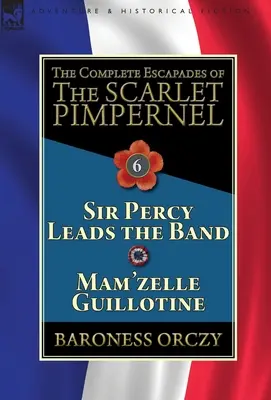 Les Escapades complètes du Mouron Rouge : Volume 6 - Sir Percy mène la danse & Mam'zelle Guillotine - The Complete Escapades of the Scarlet Pimpernel: Volume 6-Sir Percy Leads the Band & Mam'zelle Guillotine