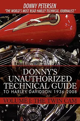 Guide technique non autorisé de Donny pour Harley Davidson 1936-2008 : Volume I : The Twin Cam - Donny's Unauthorized Technical Guide to Harley Davidson 1936-2008: Volume I: The Twin Cam