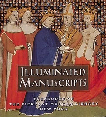 Manuscrits enluminés : Trésors de la bibliothèque Pierpont Morgan de New York - Illuminated Manuscripts: Treasures of the Pierpont Morgan Library New York