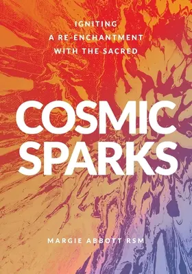 Étincelles cosmiques : le réenchantement du sacré - Cosmic Sparks: Igniting A Re-Enchantment with the Sacred