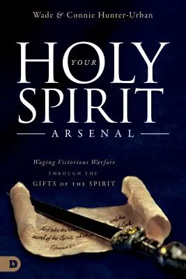 Votre Arsenal du Saint-Esprit : Mener une guerre victorieuse grâce aux dons de l'Esprit - Your Holy Spirit Arsenal: Waging Victorious Warfare Through the Gifts of the Spirit
