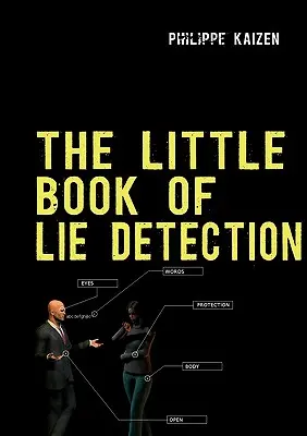 Le petit livre de la détection du mensonge : Comment détecter les mensonges et améliorer votre vigilance - The little book of lie detection: How to detect lies and improve your watchfulness