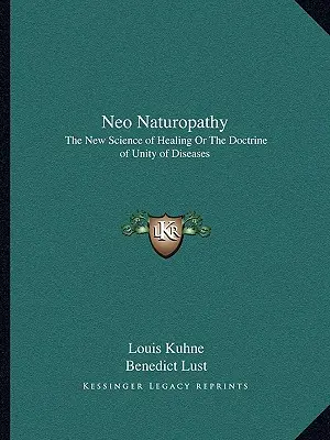 La néo naturopathie : la nouvelle science de la guérison ou la doctrine de l'unité des maladies - Neo Naturopathy: The New Science of Healing or the Doctrine of Unity of Diseases