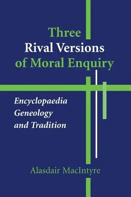 Trois versions rivales de l'enquête morale : Encyclopédie, généalogie et tradition - Three Rival Versions of Moral Enquiry: Encyclopaedia, Genealogy, and Tradition