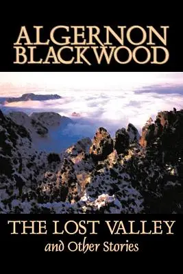 La vallée perdue et autres histoires d'Algernon Blackwood, Fiction, Fantaisie, Horreur, Classiques - The Lost Valley and Other Stories by Algernon Blackwood, Fiction, Fantasy, Horror, Classics