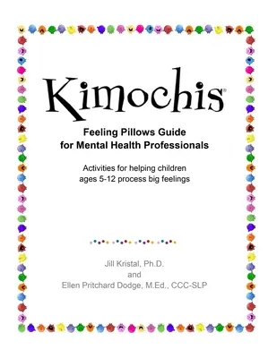 Kimochis Feeling Pillows Guide for Mental Health Professionals : Activités pour aider les enfants de 5 à 12 ans à gérer leurs grands sentiments - Kimochis Feeling Pillows Guide for Mental Health Professionals: Activities for helping children ages 5-12 process big feelings