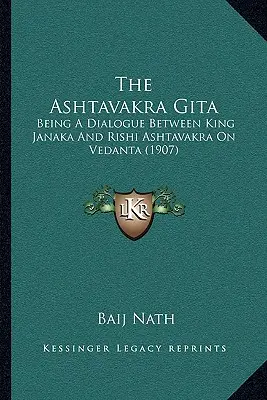 L'Ashtavakra Gita : Un dialogue entre le roi Janaka et le Rishi Ashtavakra sur le Vedanta (1907) - The Ashtavakra Gita: Being A Dialogue Between King Janaka And Rishi Ashtavakra On Vedanta (1907)