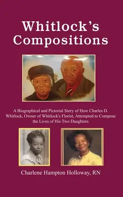 Les compositions de Whitlock : Une histoire biographique et picturale de la façon dont Charles D. Whitlock, propriétaire de Whitlock's Florist, a tenté de composer le L - Whitlock's Compositions: A Biographical and Pictorial Story of How Charles D. Whitlock, Owner of Whitlock's Florist, Attempted to Compose the L