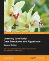 Apprendre les structures de données et les algorithmes JavaScript - Deuxième édition : Perfectionnez vos compétences en apprenant les structures de données et les algorithmes classiques en JavaScript. - Learning JavaScript Data Structures and Algorithms - Second Edition: Hone your skills by learning classic data structures and algorithms in JavaScript