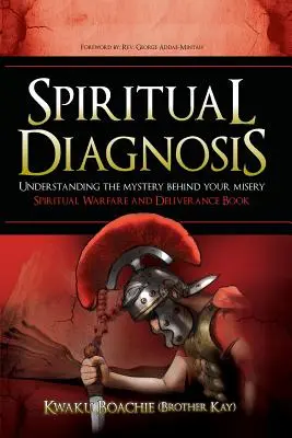 Diagnostic spirituel : Comprendre le mystère qui se cache derrière votre misère - Livre de combat spirituel et de délivrance (Boachie (Brother Kay) Kwaku) - Spiritual Diagnosis: Understanding the Mystery Behind Your Misery - Spiritual Warfare and Deliverance Book (Boachie (Brother Kay) Kwaku)