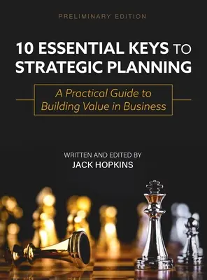 10 clés essentielles de la planification stratégique : Un guide pratique pour créer de la valeur dans l'entreprise - 10 Essential Keys to Strategic Planning: A Practical Guide to Building Value in Business